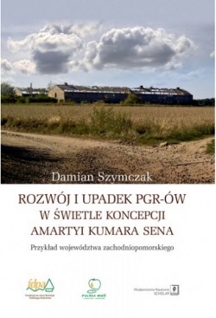 okładka książki Damiana Szymczaka Rozwój i upadek PGR-ów w świetle koncepcji Amartyi Kumara Sena. Przykład województwa zachodniopomorskiego